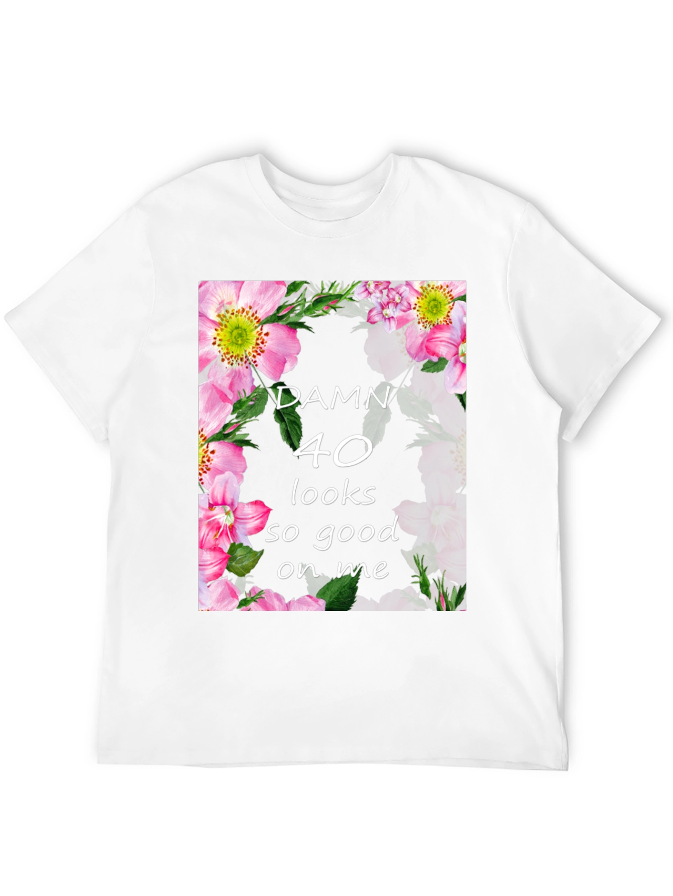 Damn 40 Looks Good On Me Floral T-Shirt