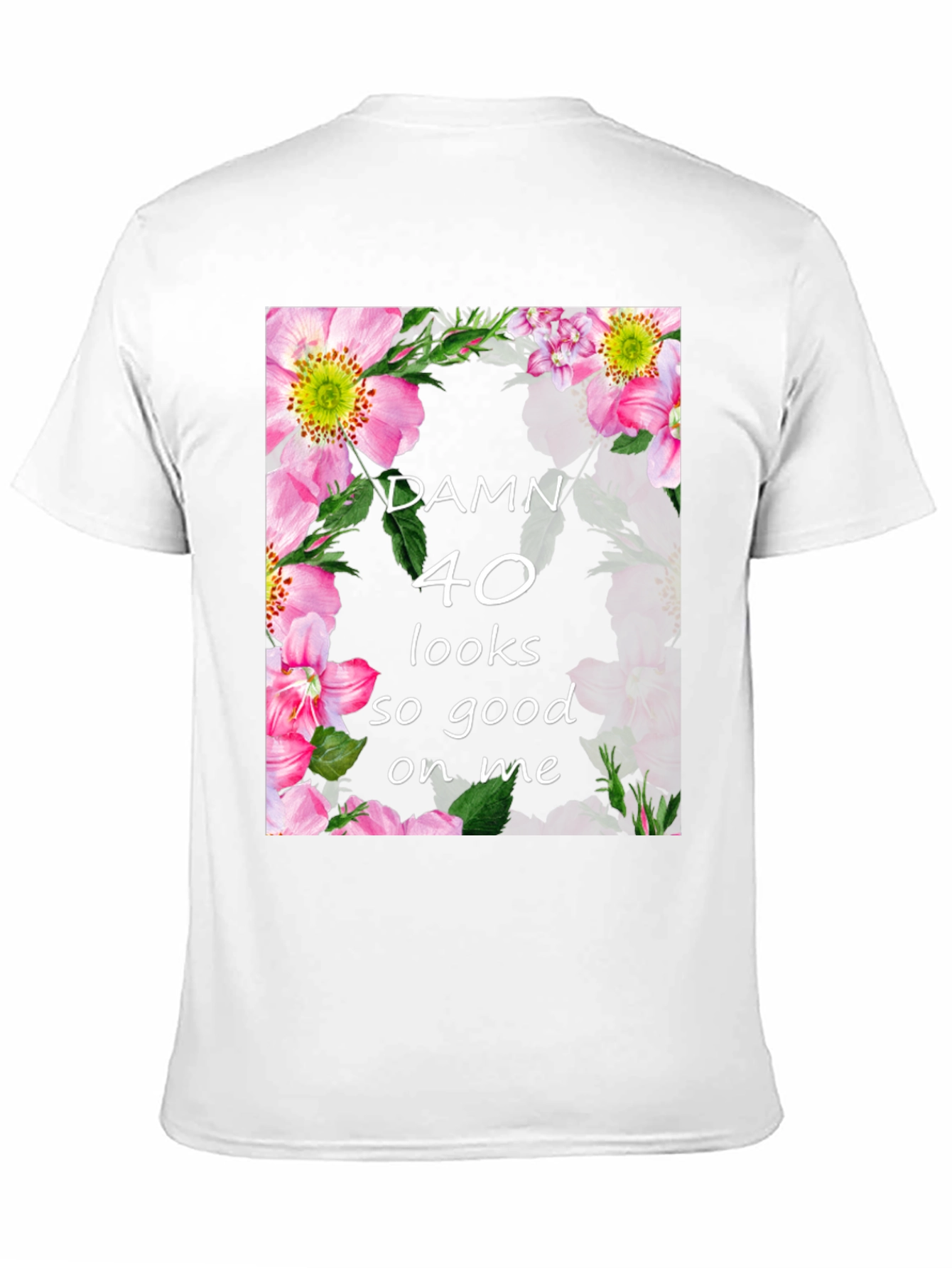Damn 40 Looks Good On Me Floral T-Shirt