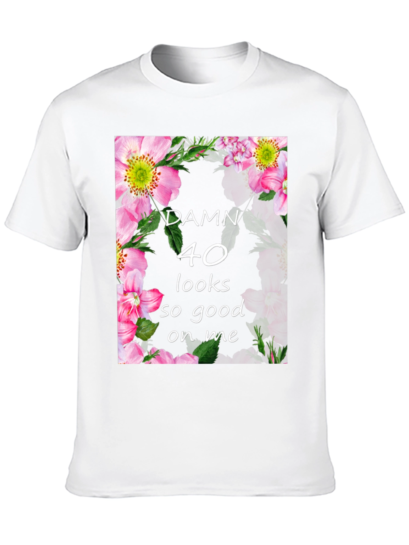 Damn 40 Looks Good On Me Floral T-Shirt