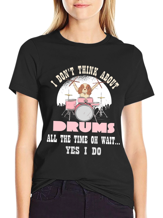 Dog Drummer T-Shirt: I Dont Think About Drums