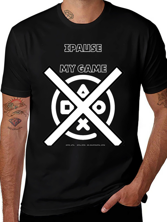 I Pause My Game to Be Here - Gamer T-Shirt