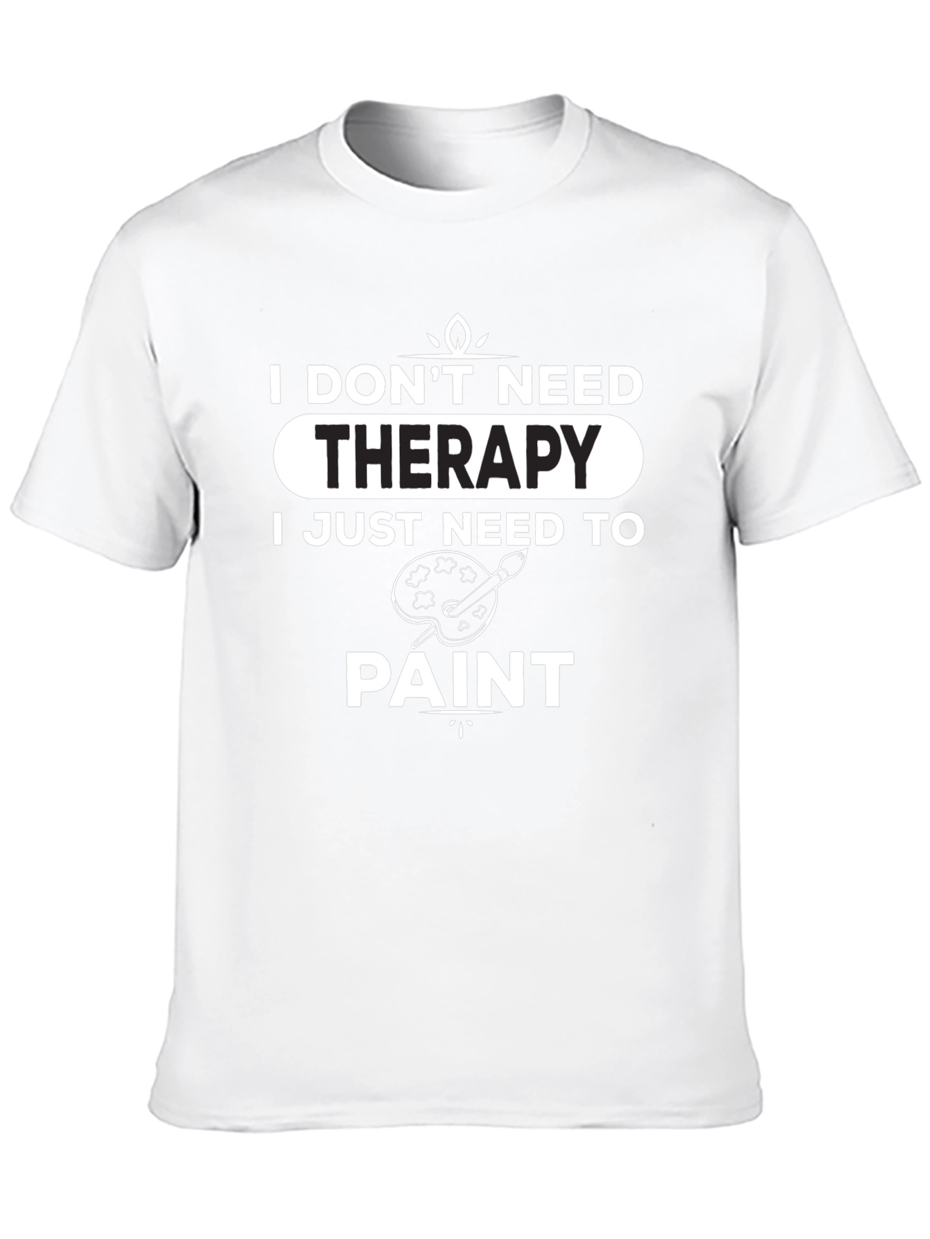 I Dont Need Therapy - Paint T-Shirt