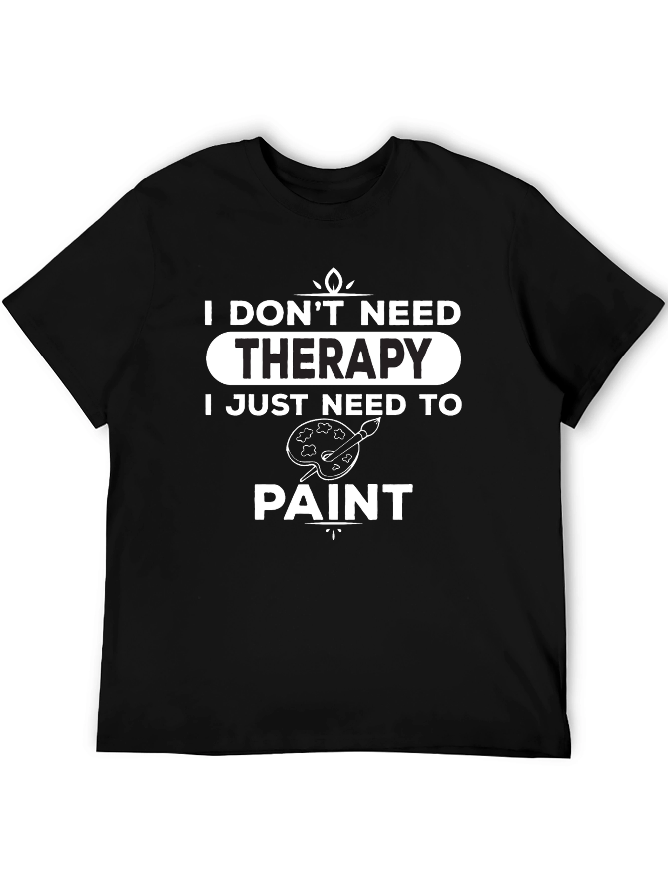 I Dont Need Therapy - Paint T-Shirt