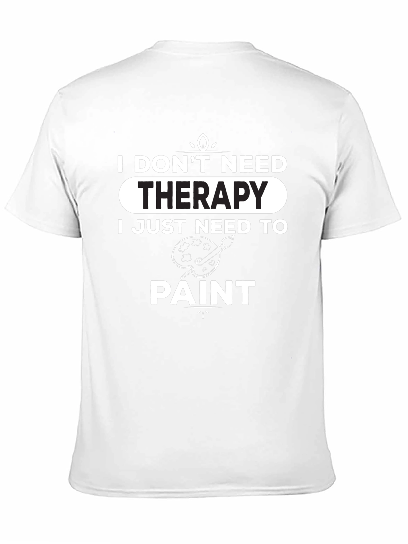 I Dont Need Therapy - Paint T-Shirt