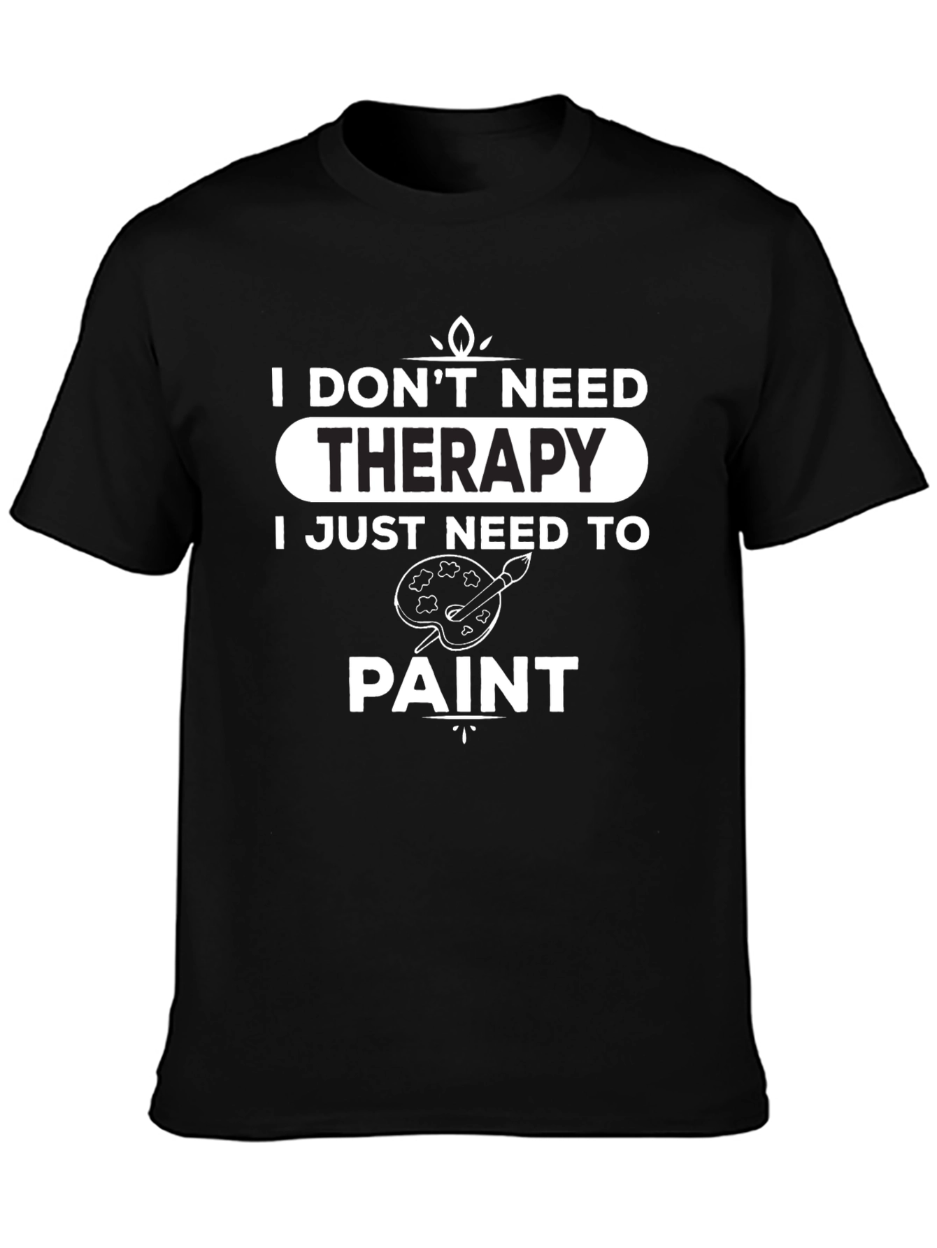 I Dont Need Therapy - Paint T-Shirt
