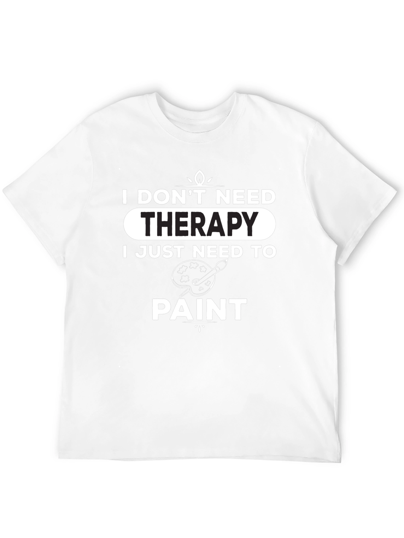I Dont Need Therapy - Paint T-Shirt