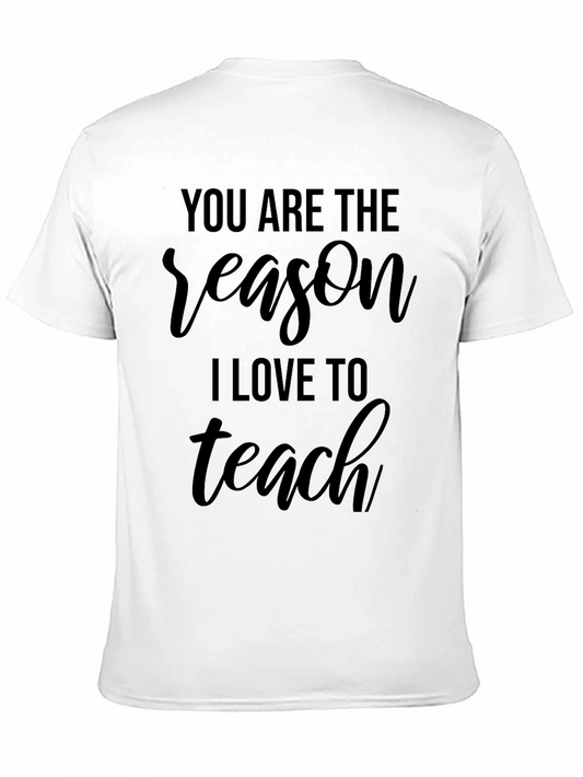 You are the Reason I Love to Teach Graphic Tee