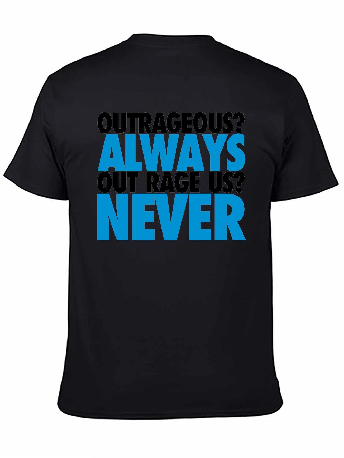 Outrageous? T-Shirt - Always Out Rage Us? Never