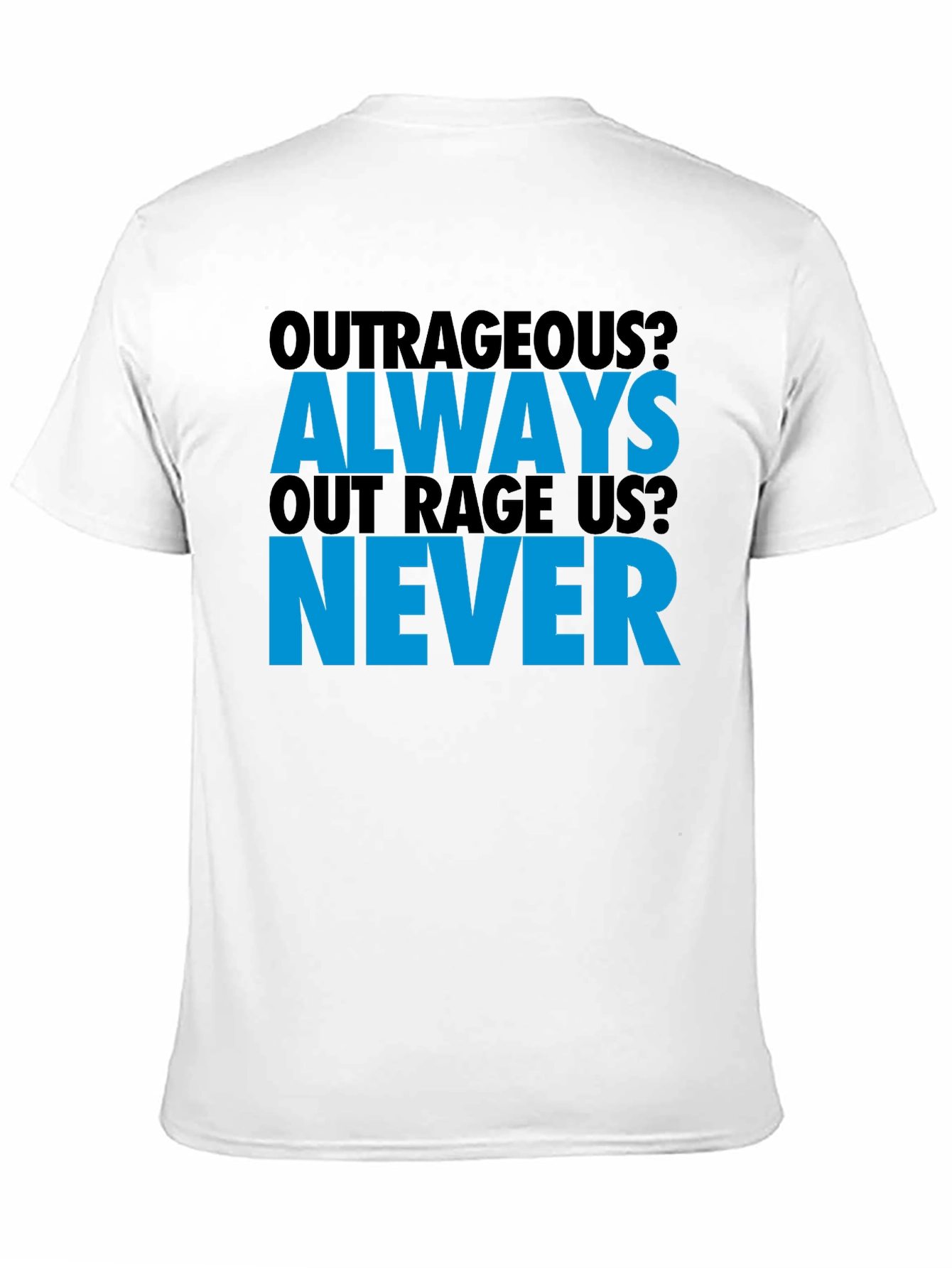 Outrageous? T-Shirt - Always Out Rage Us? Never