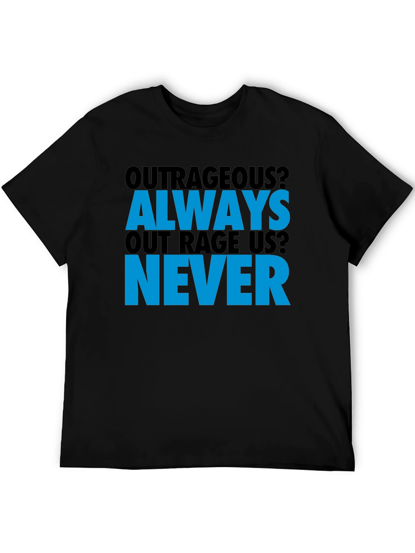 Outrageous? T-Shirt - Always Out Rage Us? Never