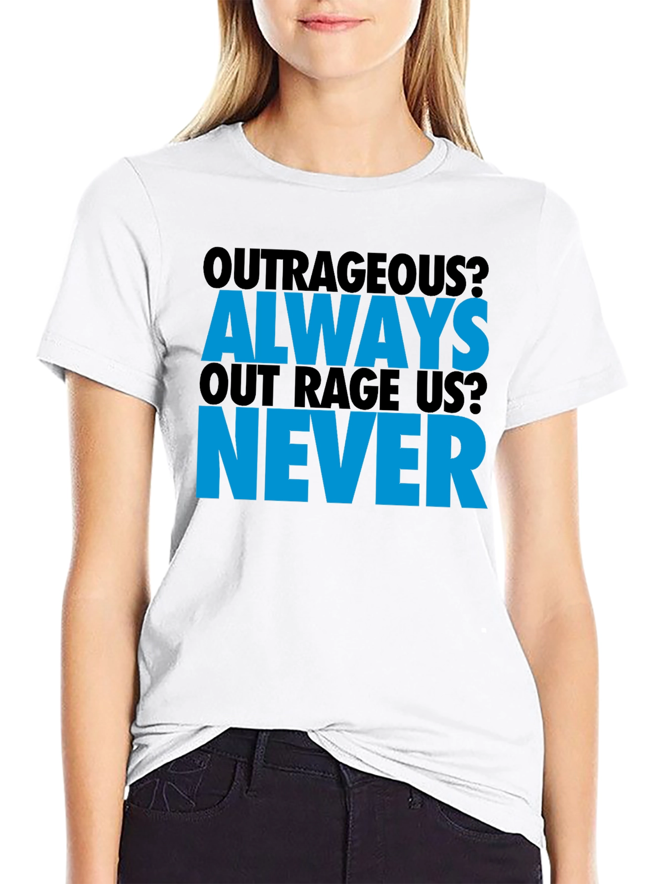 Outrageous? T-Shirt - Always Out Rage Us? Never