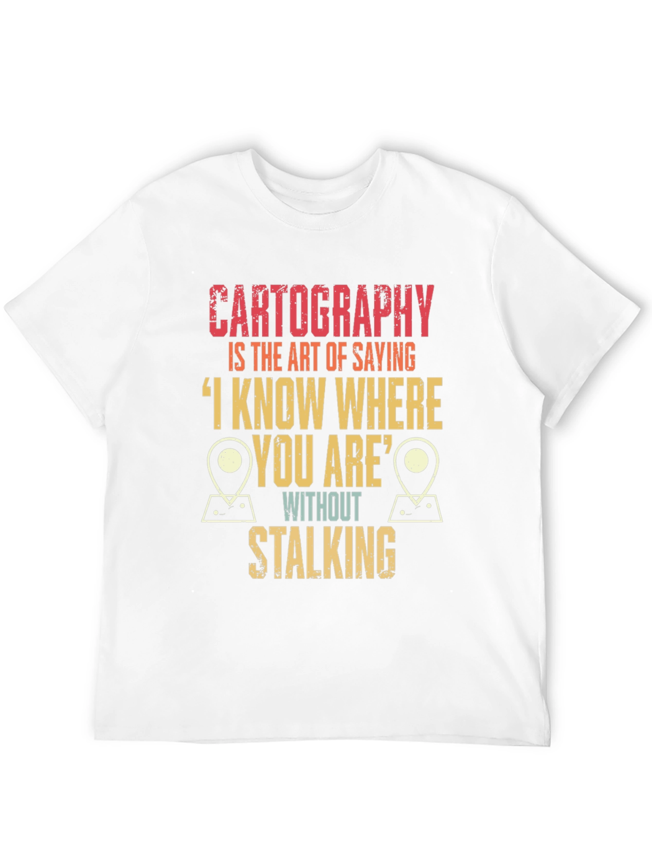 Cartography Humor T-Shirt: I Know Where You Are!