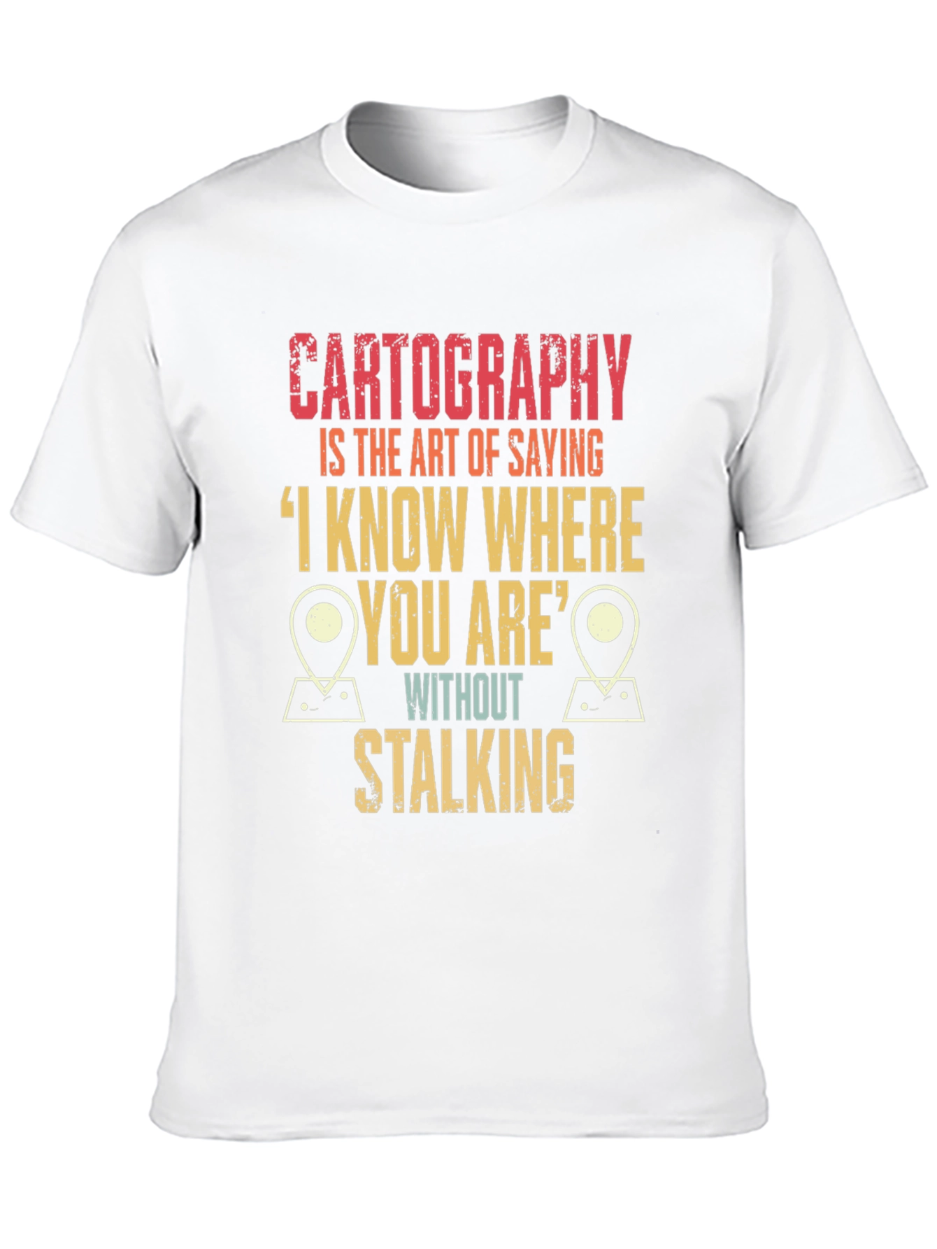 Cartography Humor T-Shirt: I Know Where You Are!