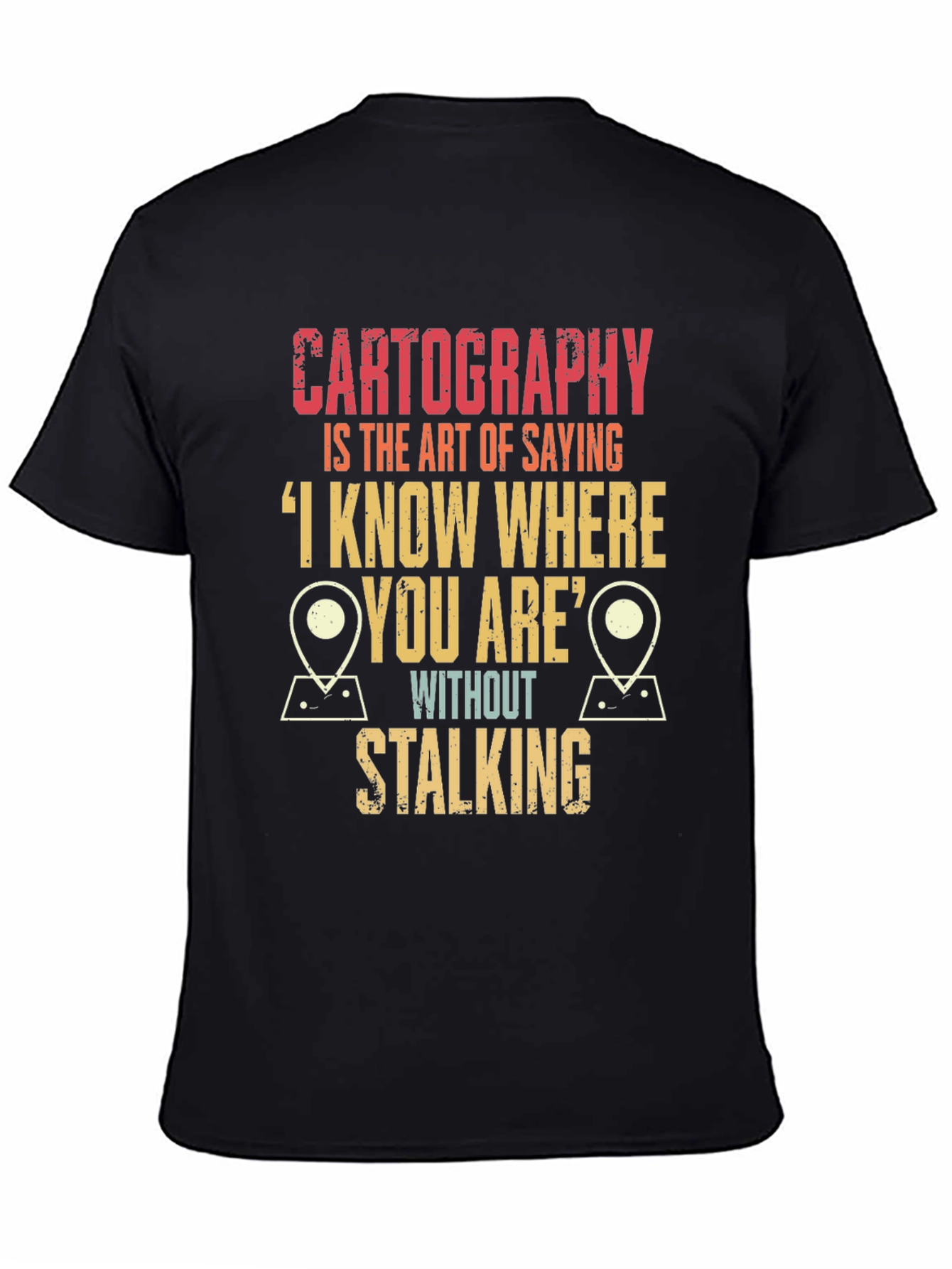 Cartography Humor T-Shirt: I Know Where You Are!
