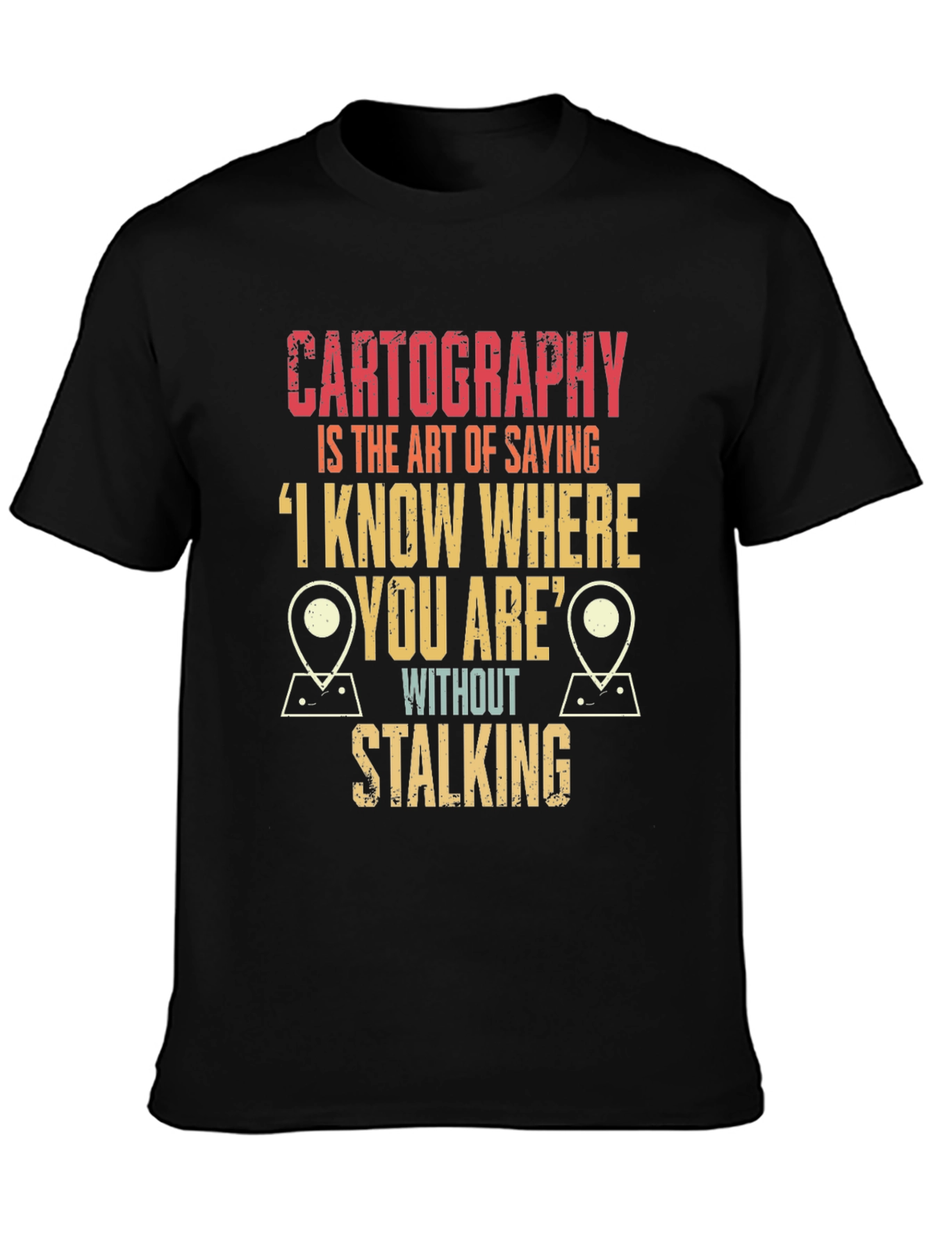 Cartography Humor T-Shirt: I Know Where You Are!