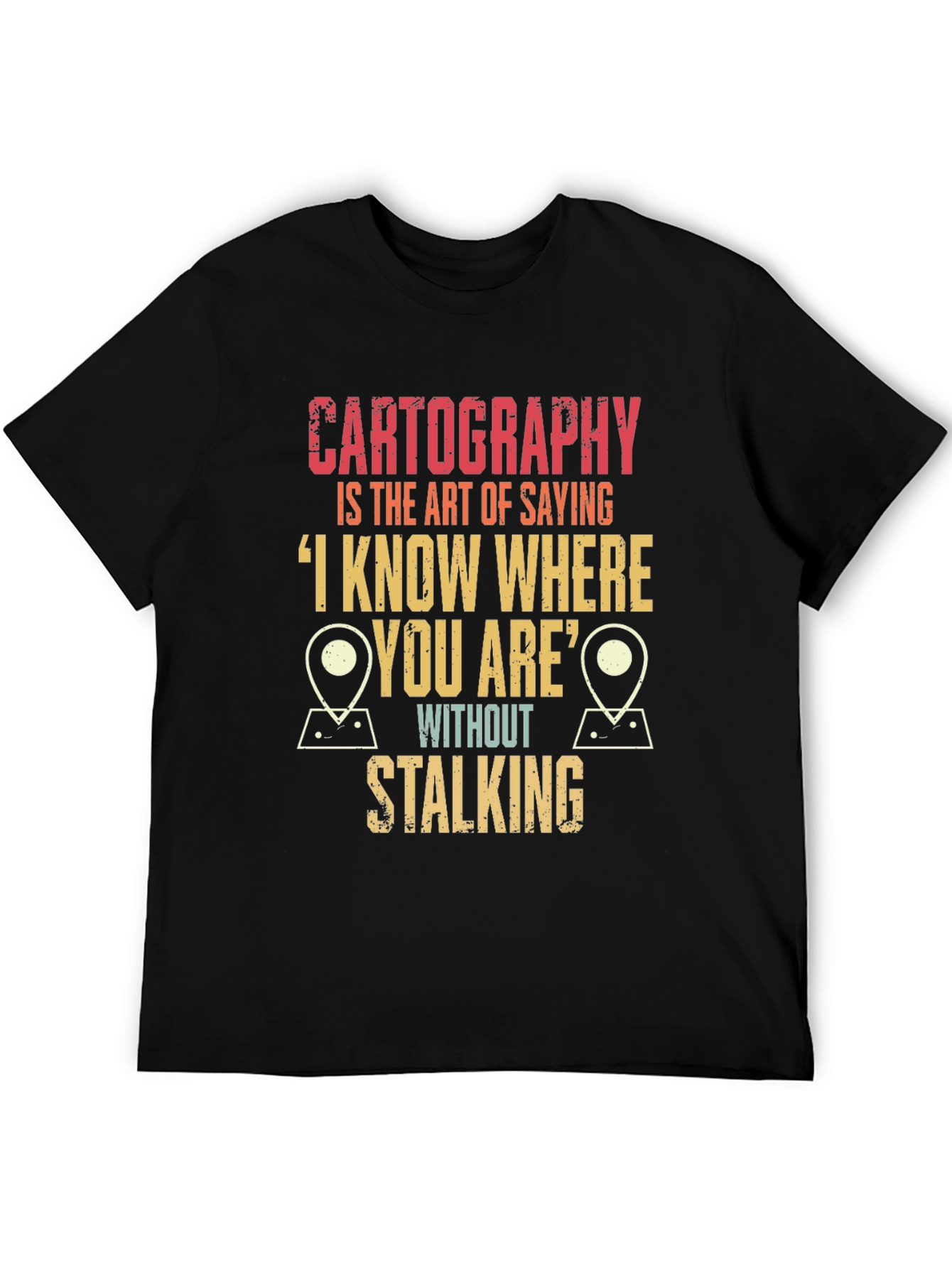 Cartography Humor T-Shirt: I Know Where You Are!