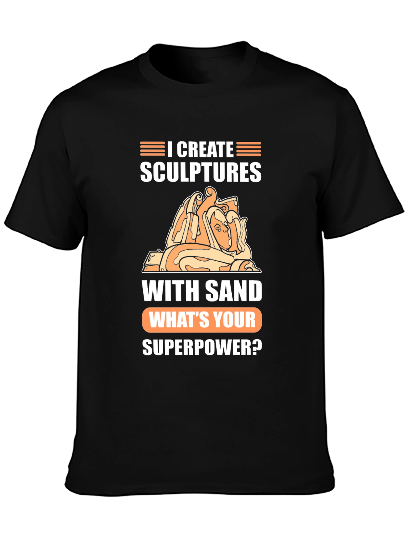 I Create Sculptures T-Shirt - Whats Your Superpower Tee