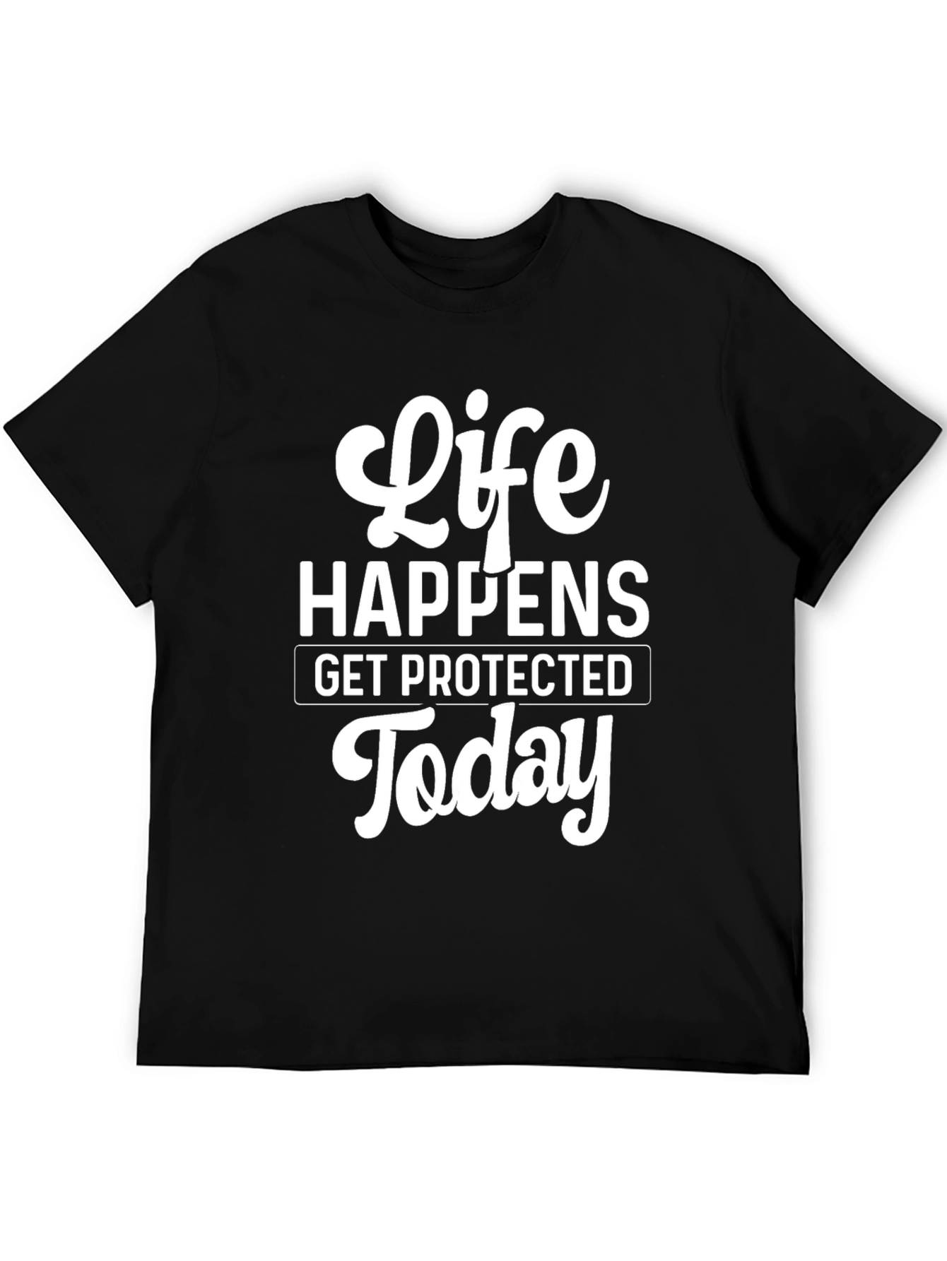 Life Happens T-Shirt - Get Protected Today!