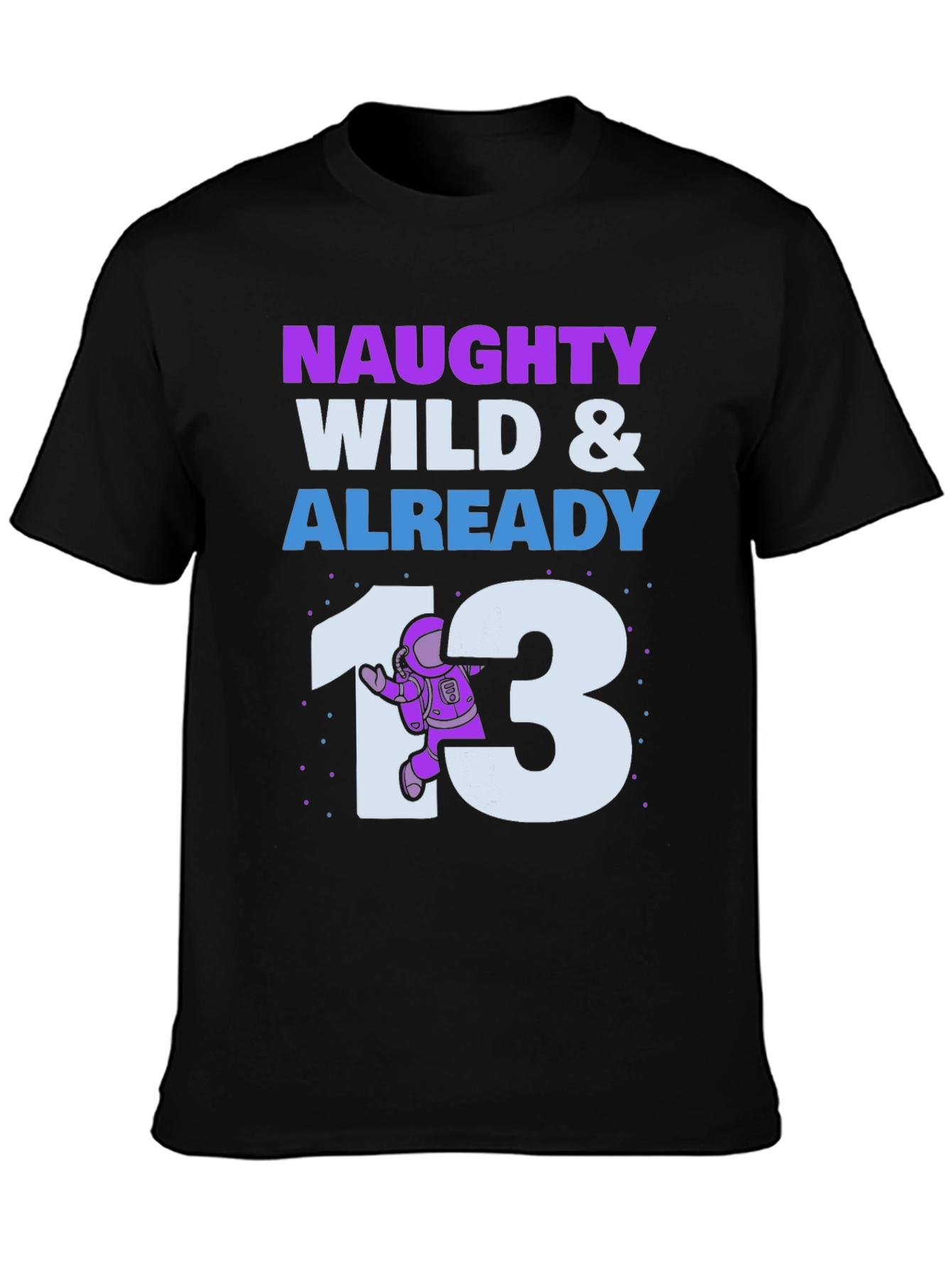 Naughty Wild & Already 13 Birthday T-Shirt