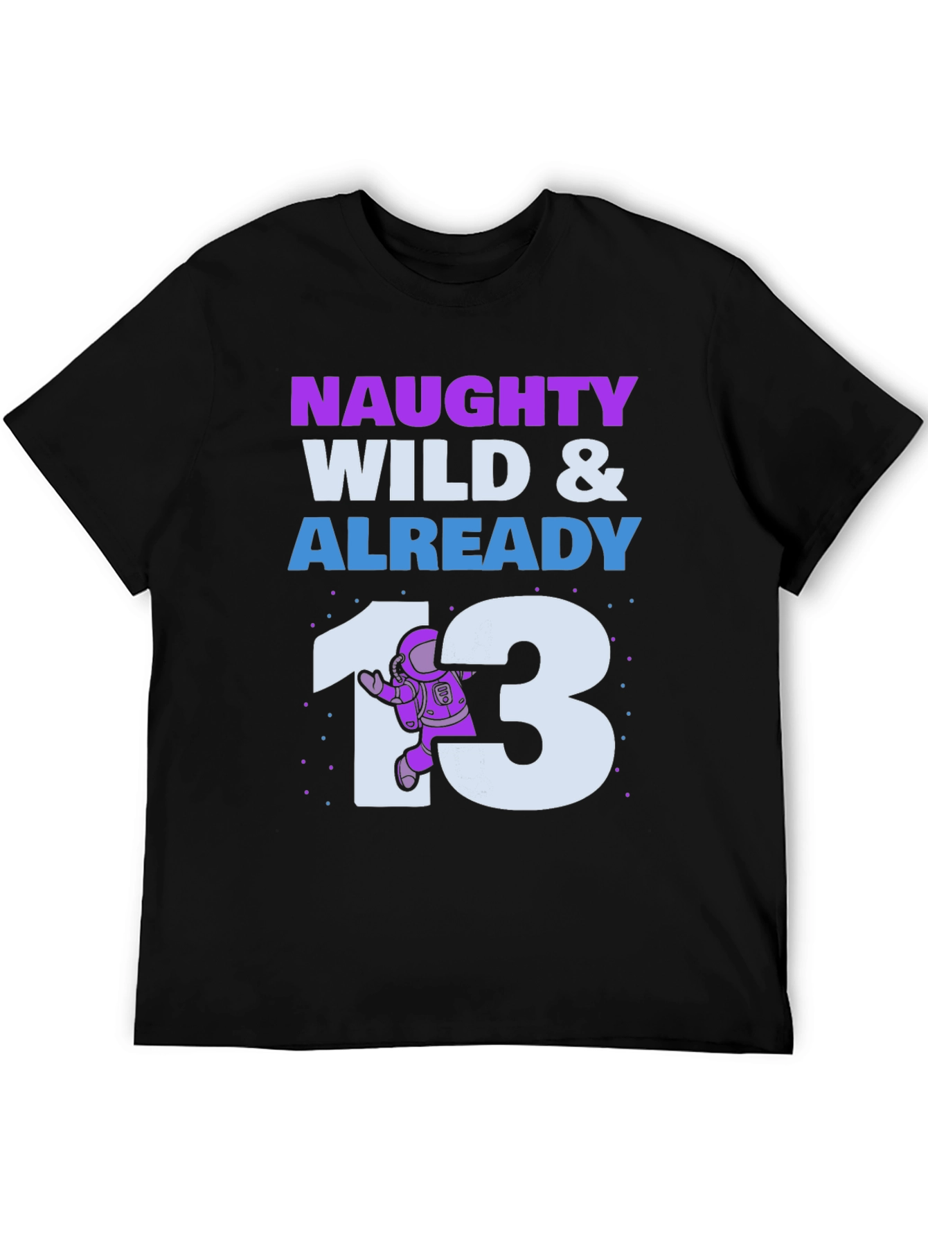 Naughty Wild & Already 13 Birthday T-Shirt