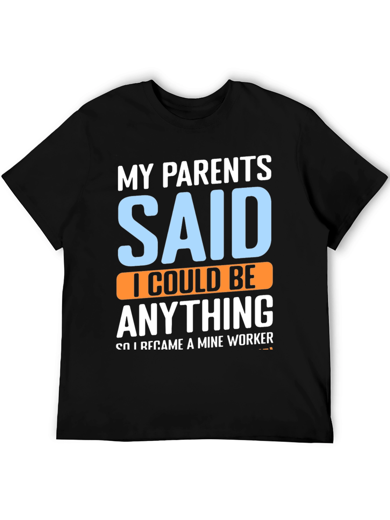 My Parents Said T-Shirt - Mine Worker