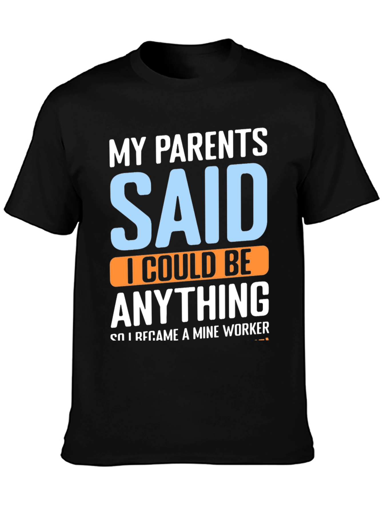 My Parents Said T-Shirt - Mine Worker