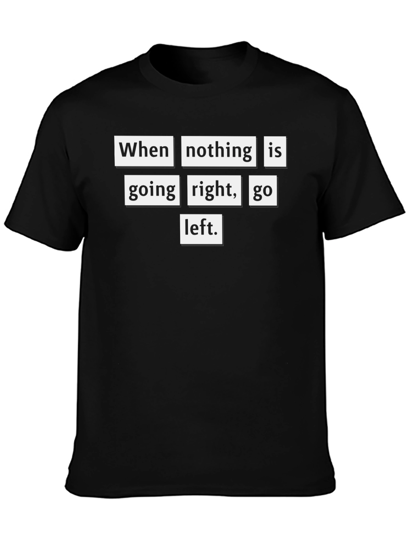 Motivational T-Shirt: When Nothing Goes Right Go Left
