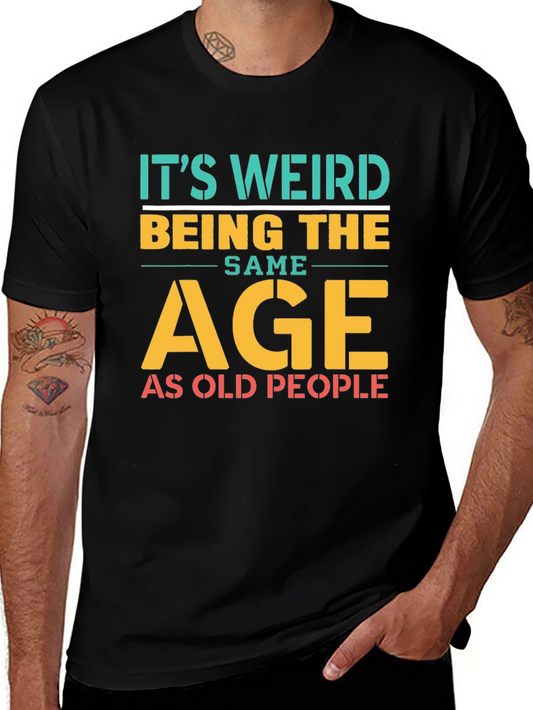 Its Weird Being the Same Age as Old People T-Shirt