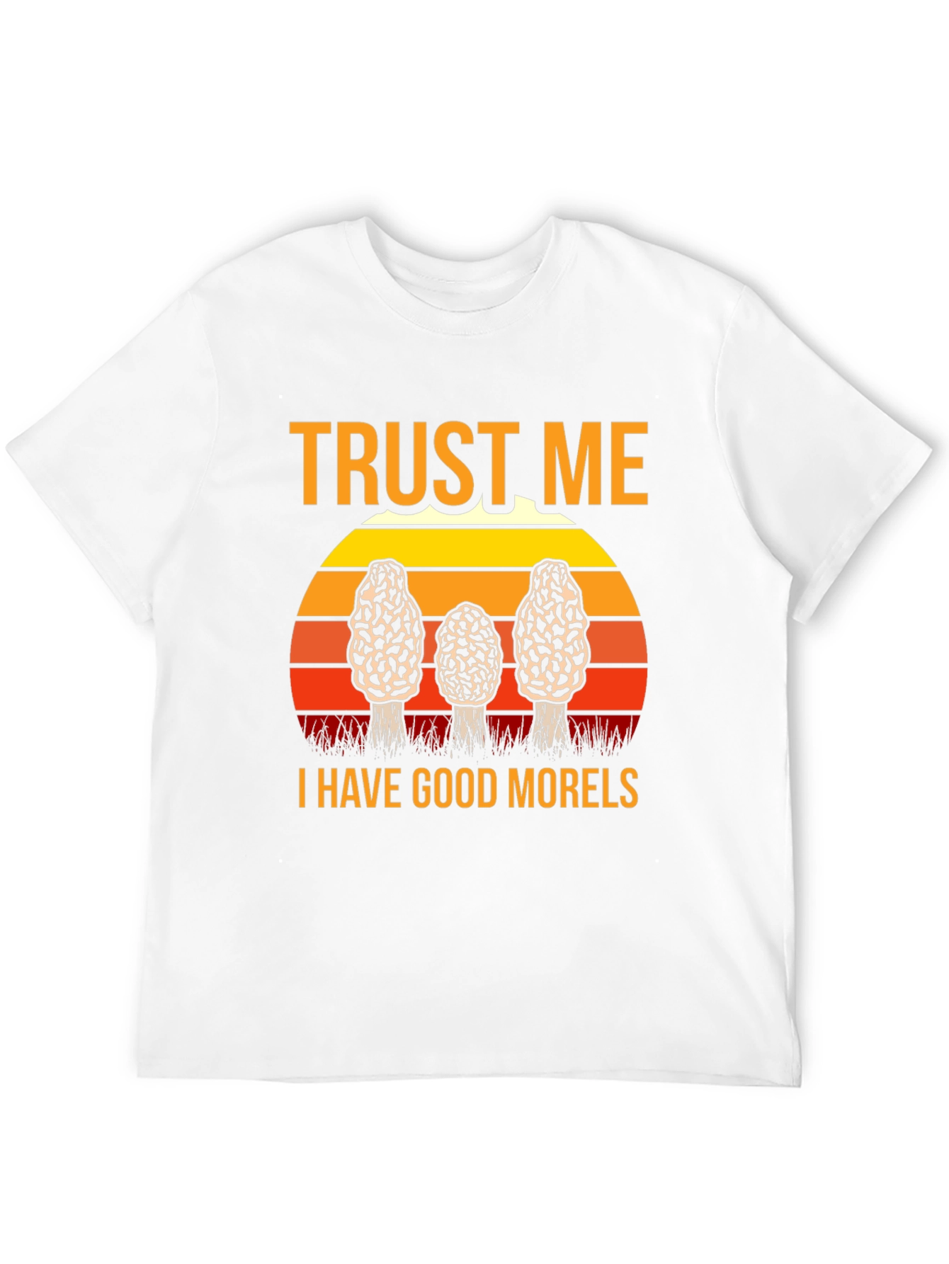 Trust Me I Have Good Morels Mushroom T-Shirt