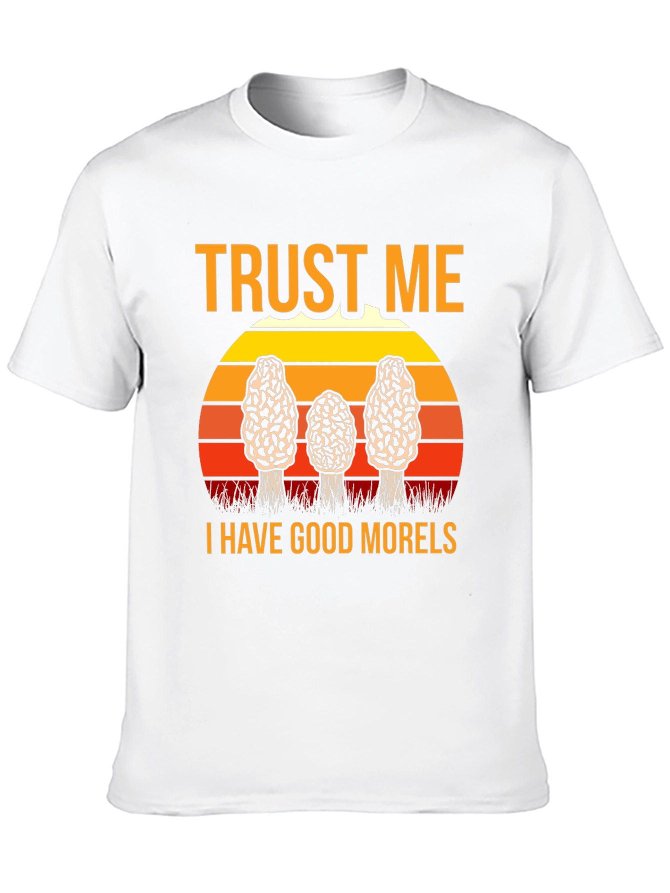 Trust Me I Have Good Morels Mushroom T-Shirt