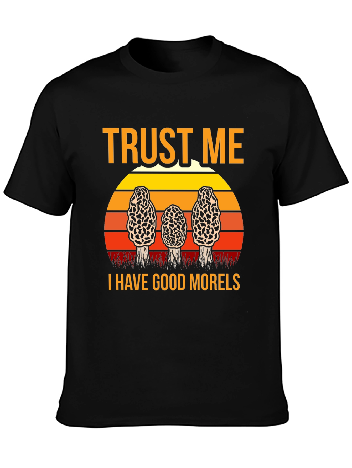Trust Me I Have Good Morels Mushroom T-Shirt