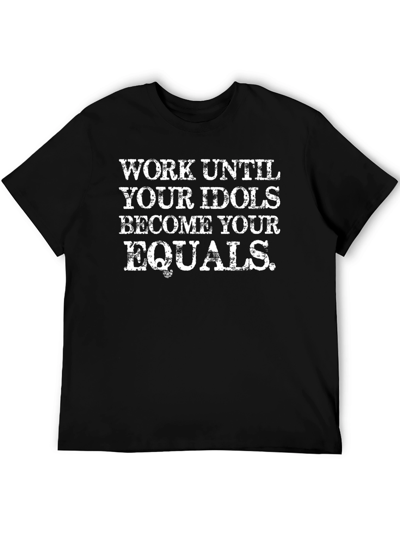Work Until Your Idols Become Your Equals T-Shirt