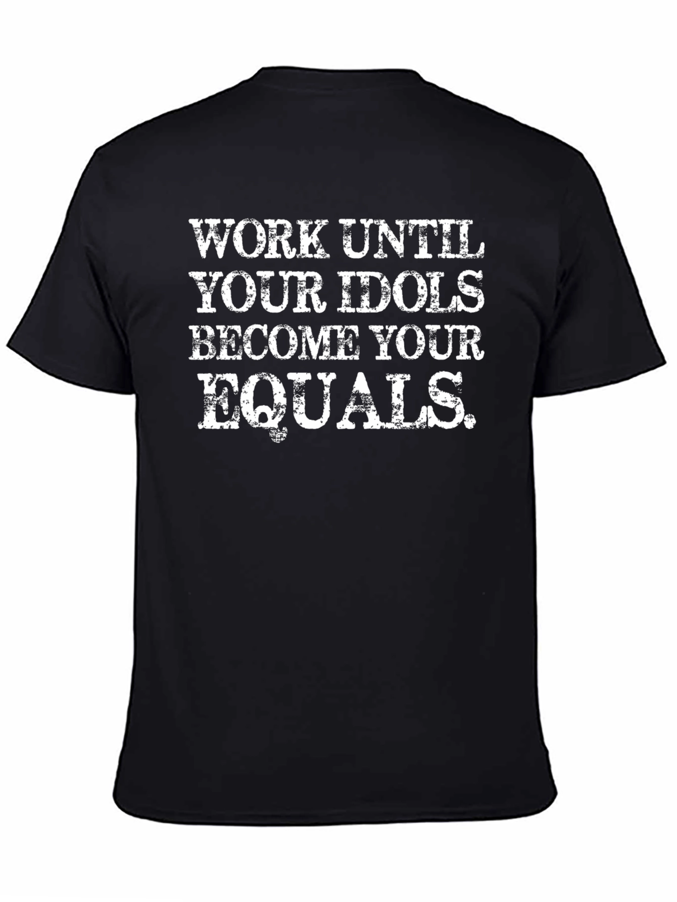 Work Until Your Idols Become Your Equals T-Shirt
