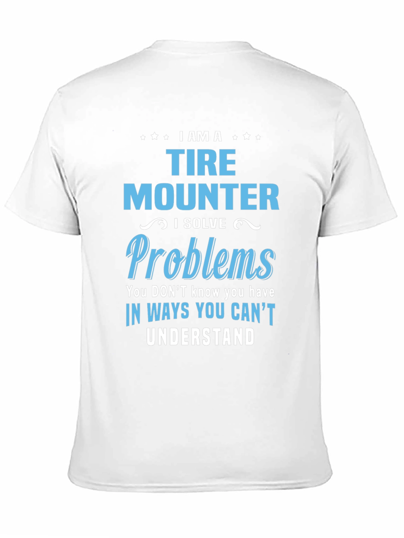 Tire Mounter T-Shirt: I Solve Problems Funny Gift Tee