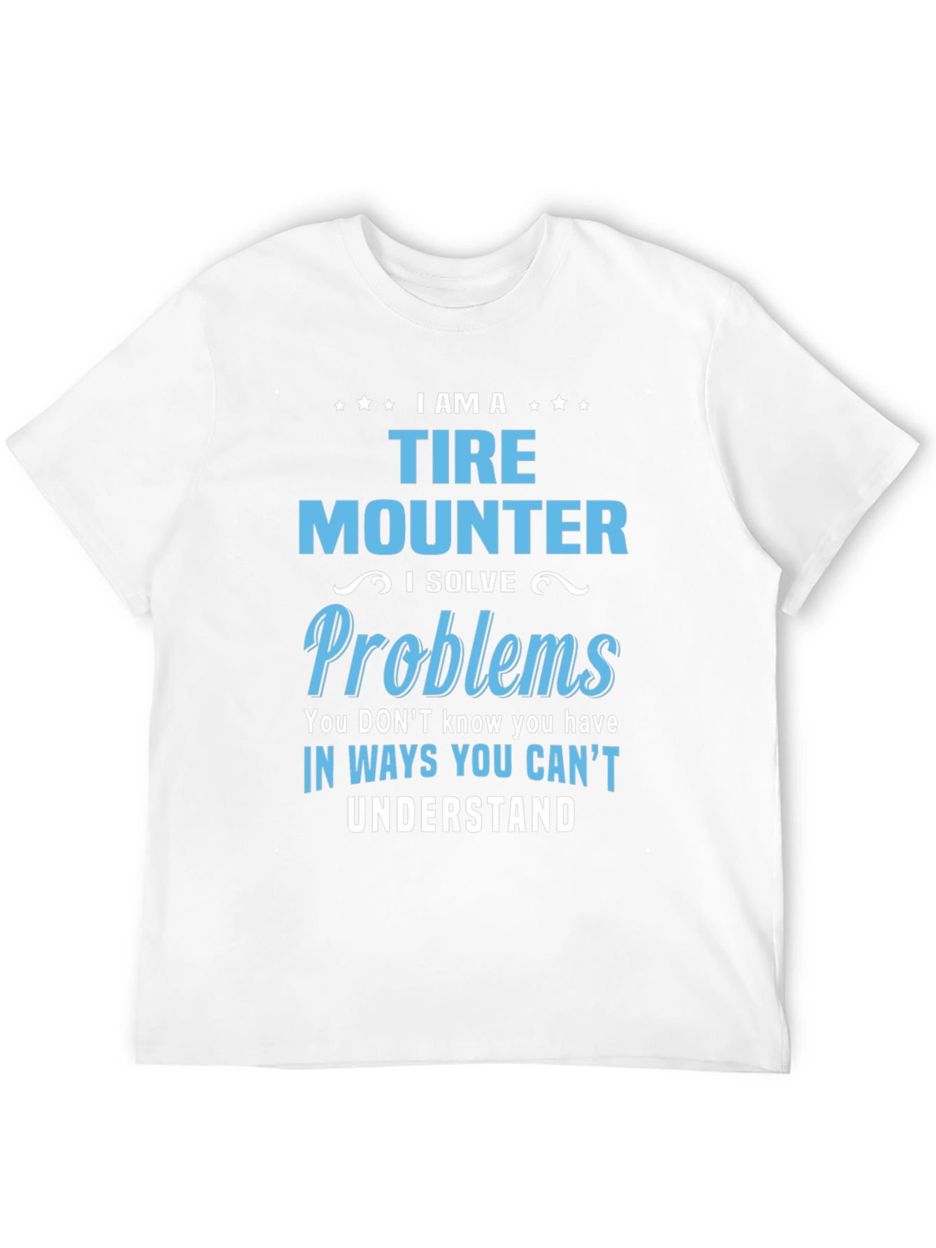 Tire Mounter T-Shirt: I Solve Problems Funny Gift Tee