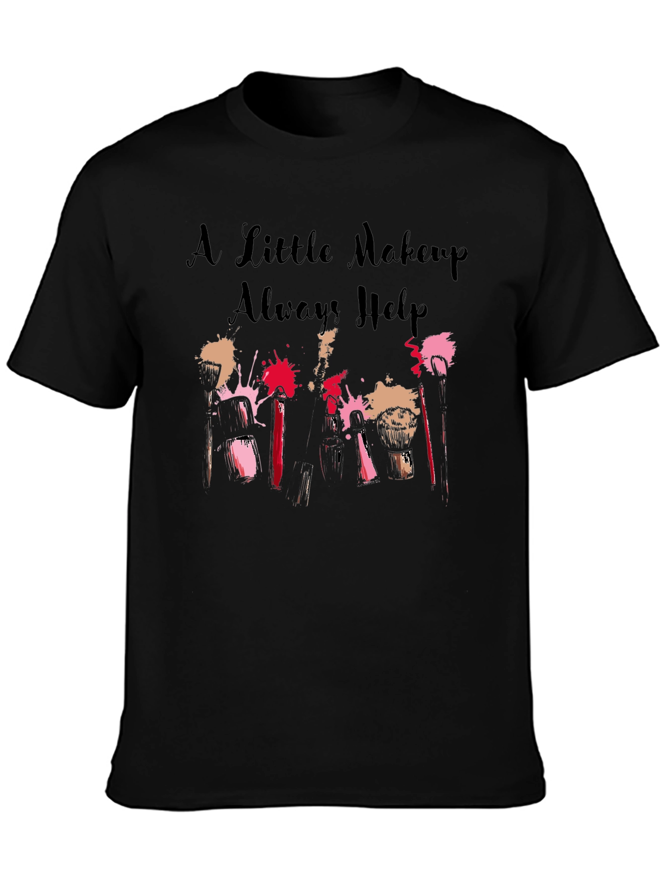 A Little Makeup Always Helps Graphic T-Shirt