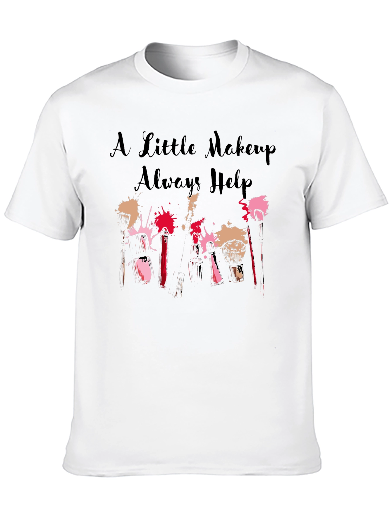 A Little Makeup Always Helps Graphic T-Shirt