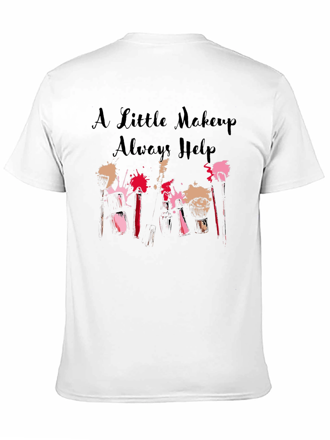 A Little Makeup Always Helps Graphic T-Shirt