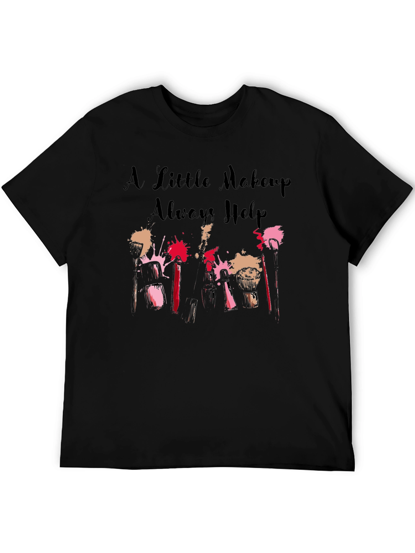 A Little Makeup Always Helps Graphic T-Shirt