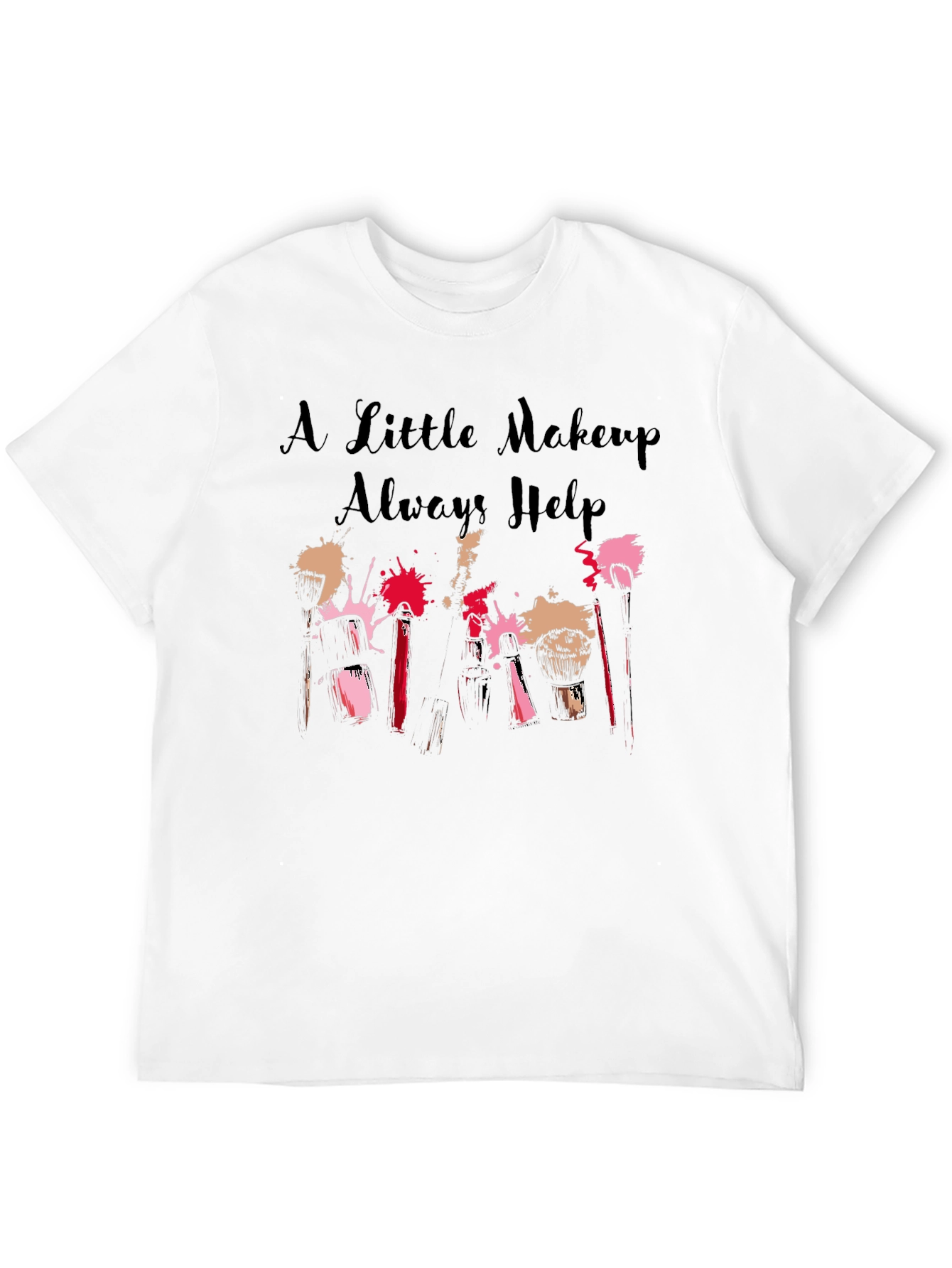 A Little Makeup Always Helps Graphic T-Shirt