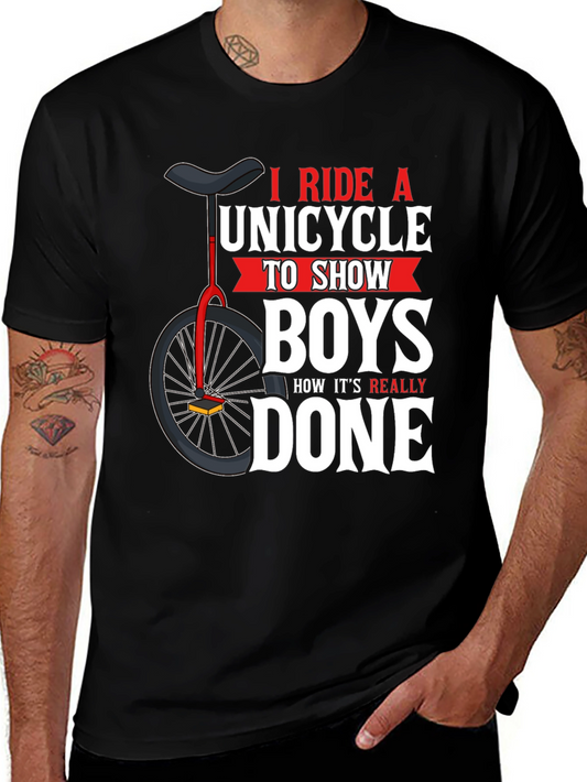 Unicycle T-Shirt - I Ride A Unicycle To Show Boys How Its Really Done