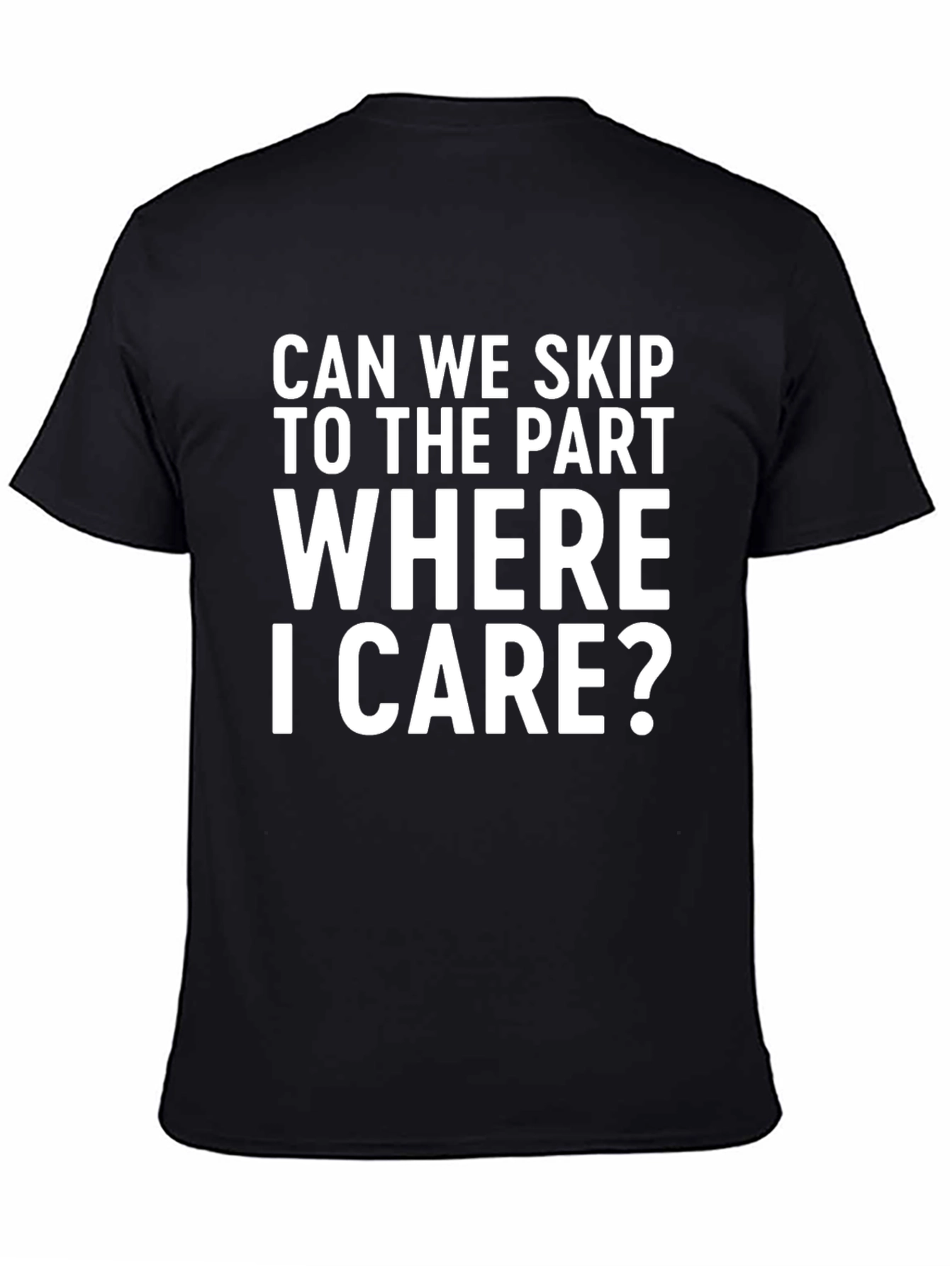 Funny Sarcastic Statement T-Shirt: Skip to Where I Care