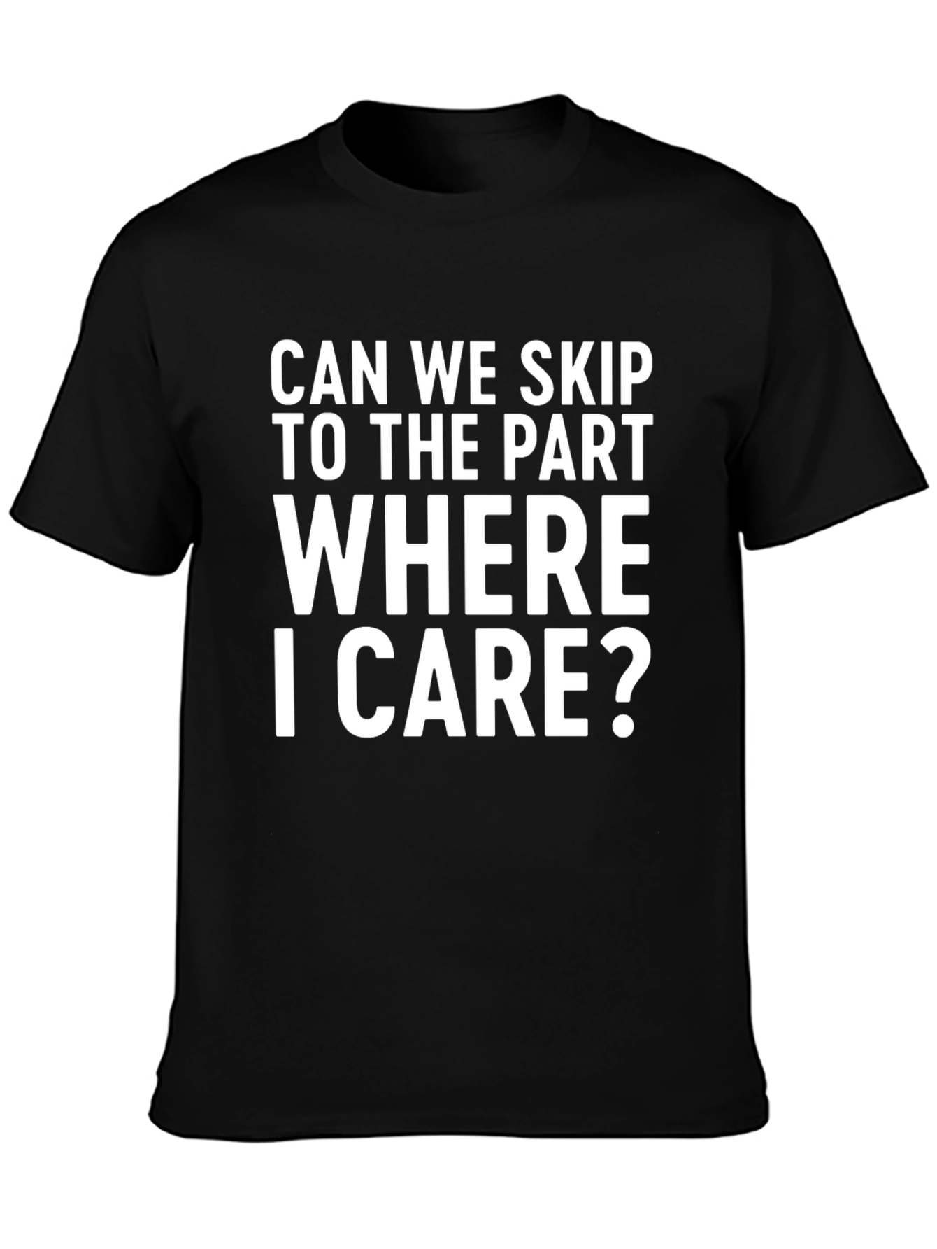 Funny Sarcastic Statement T-Shirt: Skip to Where I Care