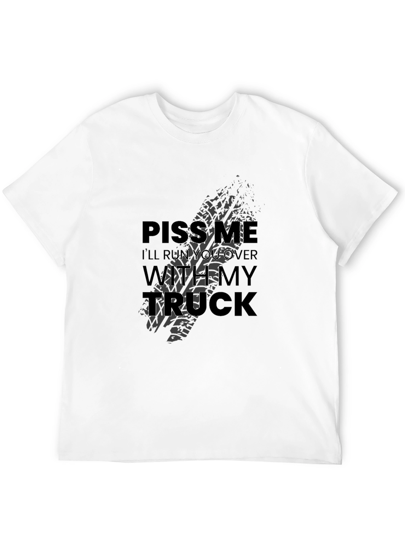 Piss Me Off Ill Run You Over Truck T-Shirt