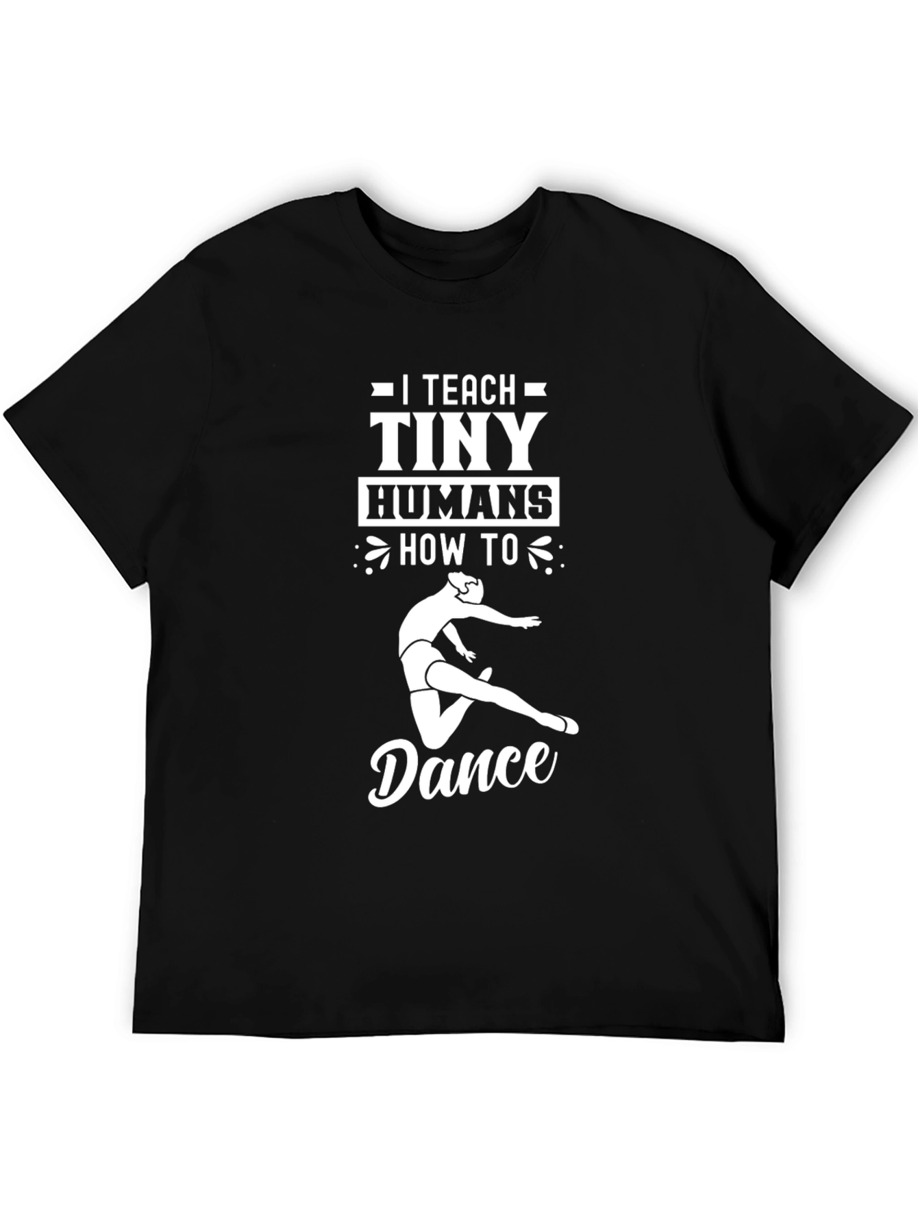 I Teach Tiny Humans How to Dance Black T-Shirt