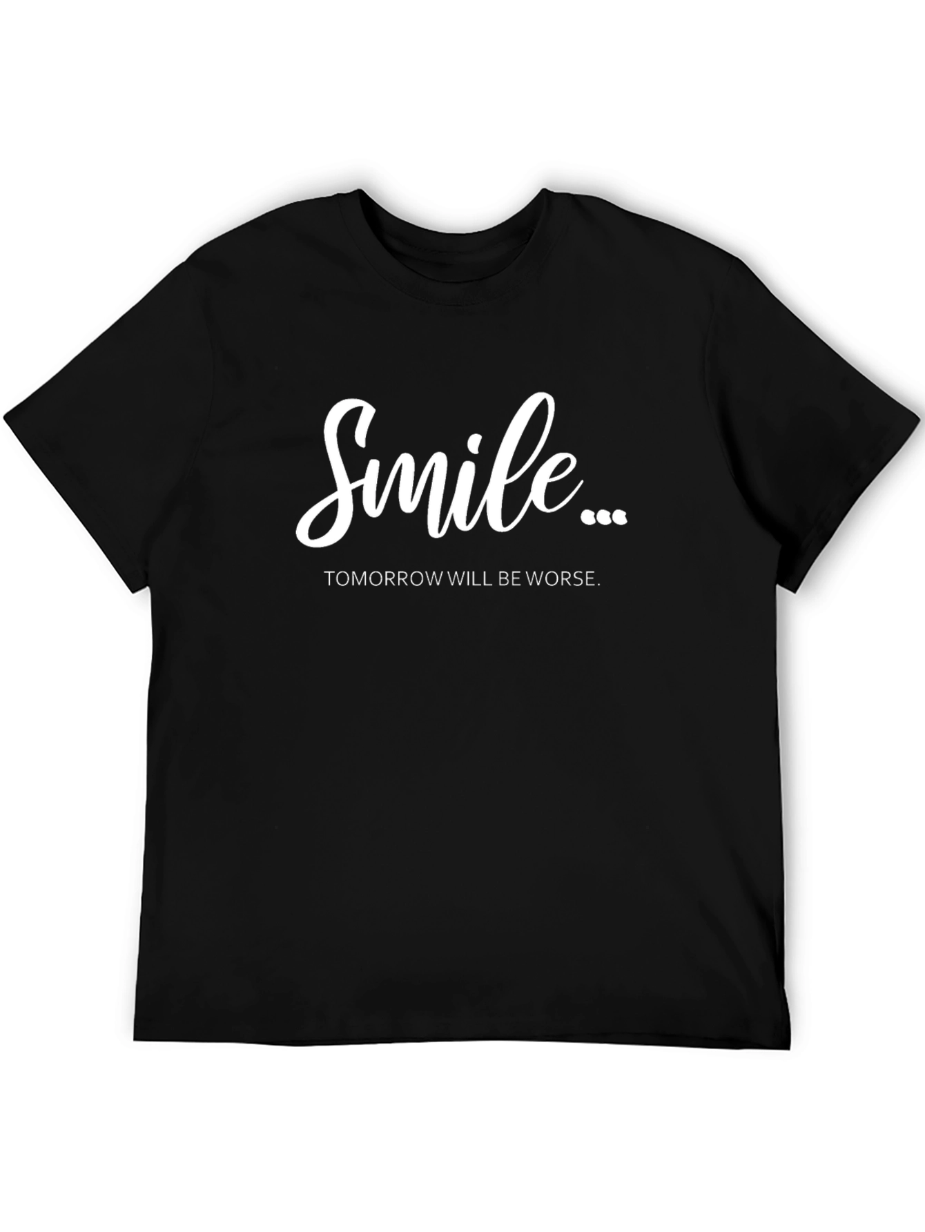 Smile...Tomorrow Will Be Worse Mens T-Shirt