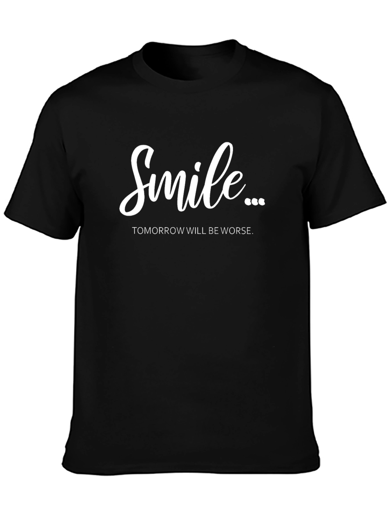 Smile...Tomorrow Will Be Worse Mens T-Shirt