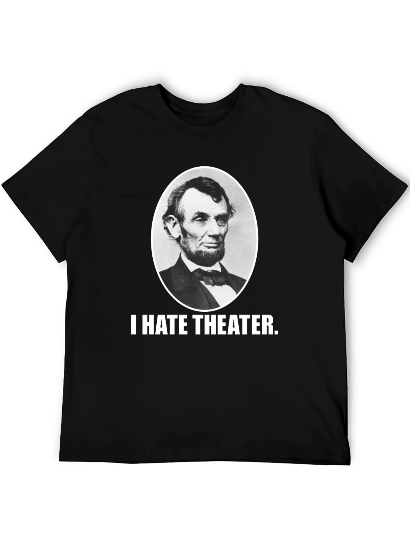 I Hate Theater Abraham Lincoln Funny Graphic Tee