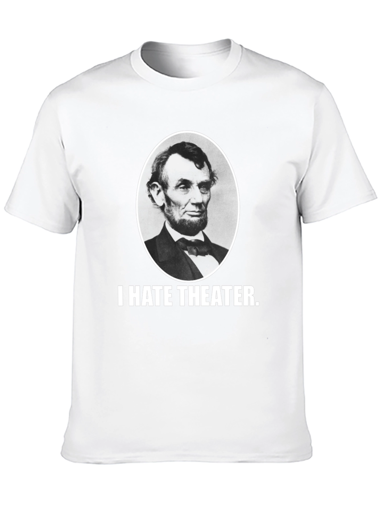 I Hate Theater Abraham Lincoln Funny Graphic Tee