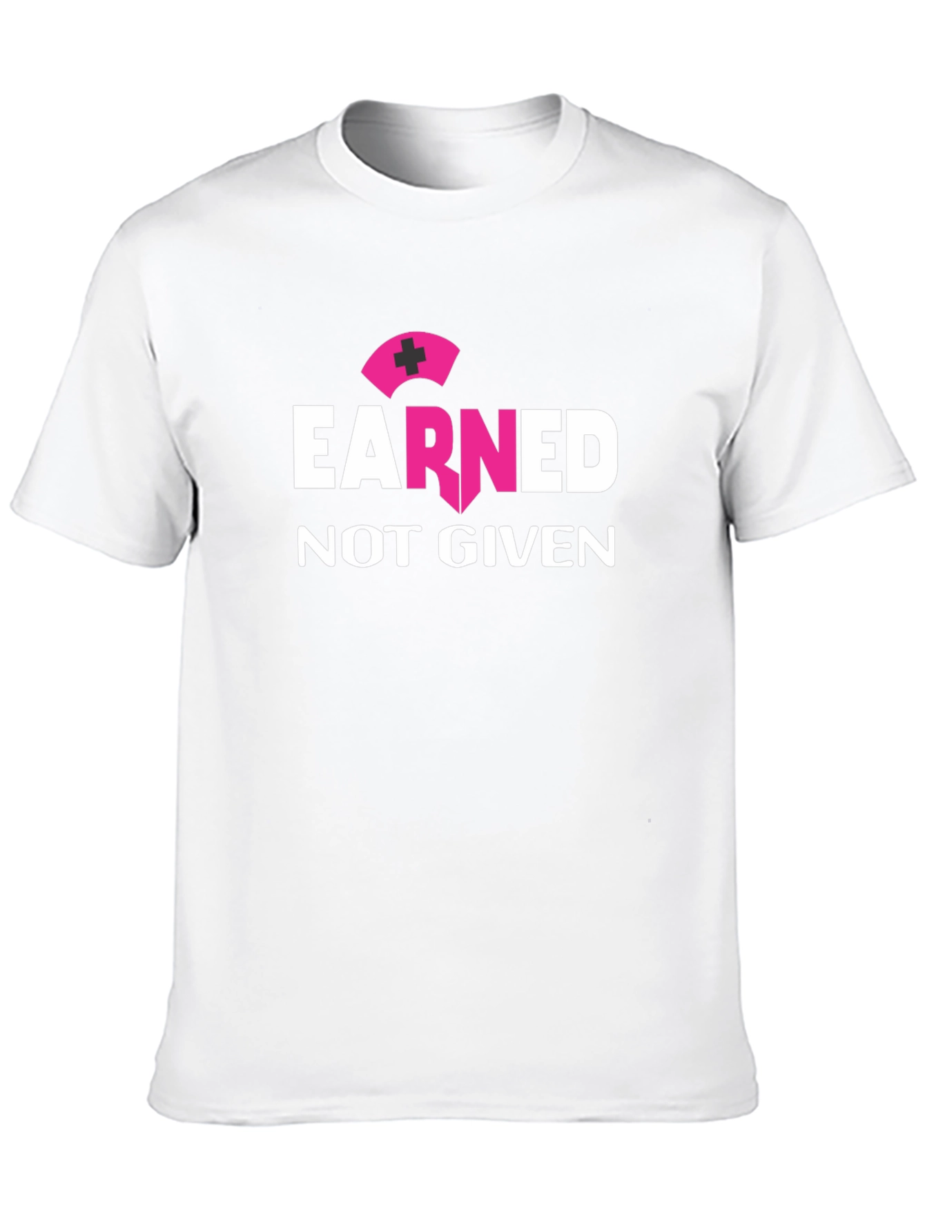 Earned Not Given Nurse T-Shirt